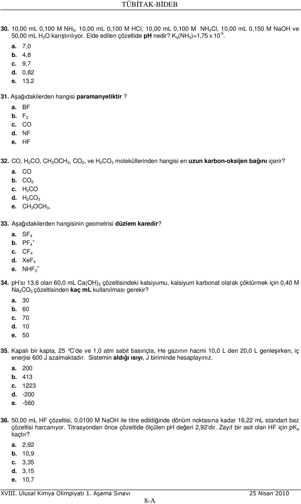 CO, H 2 CO, CH 3 OCH 3, CO 2, ve H 2 CO 3 moleküllerinden hangisi en uzun karbon-oksijen bağını içerir? a. CO b. CO 2 c. H 2 CO d. H 2 CO 3 e. CH 3 OCH 3, 33.