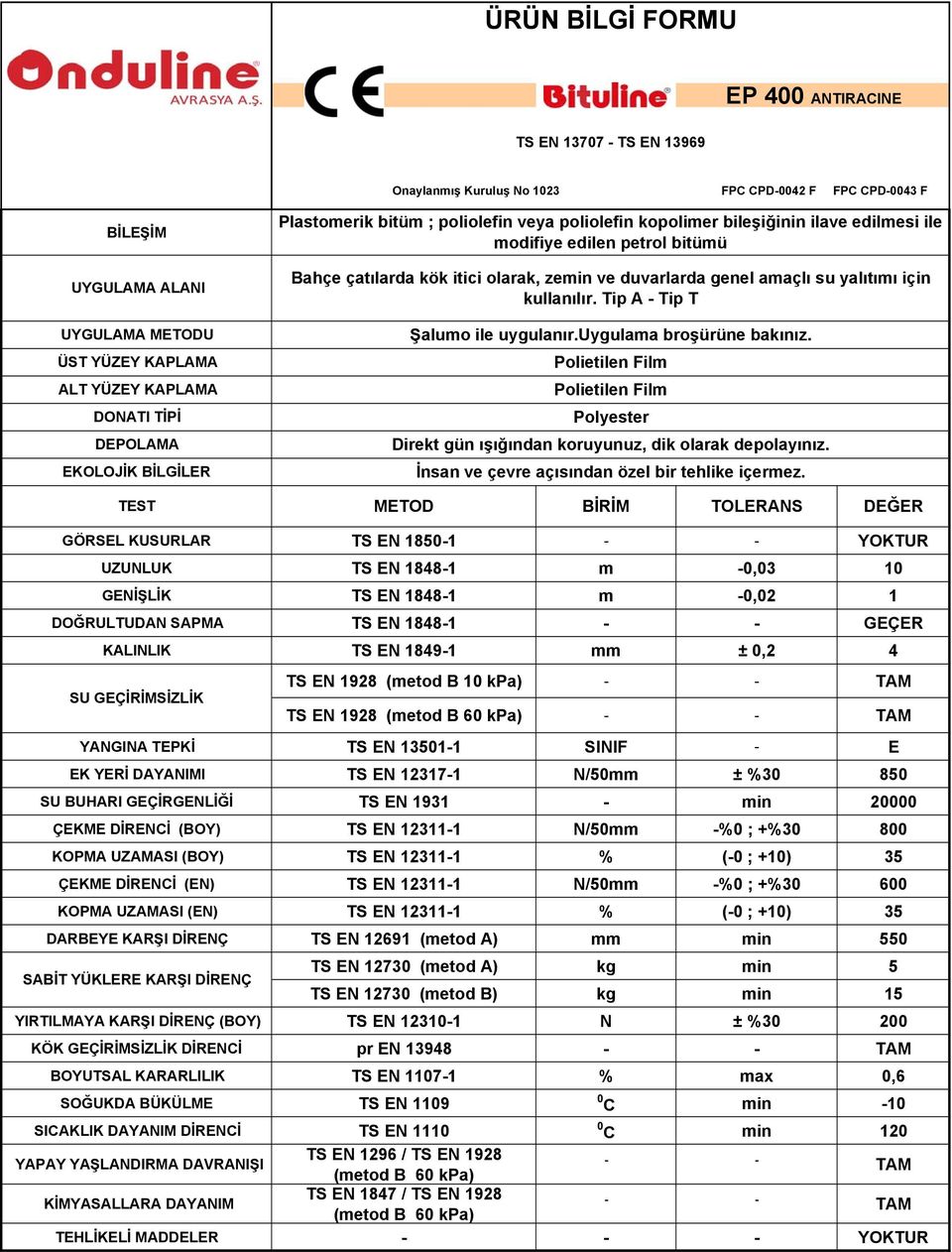 GÖRSEL KUSURLAR TS EN 1850-1 YOKTUR DOĞRULTUDAN SAPMA TS EN 1848-1 GEÇER KALINLIK TS EN 1849-1 mm ± 0,2 4 TS EN 1928 (metod B 10 kpa) TS EN 1928 EK YERİ DAYANIMI