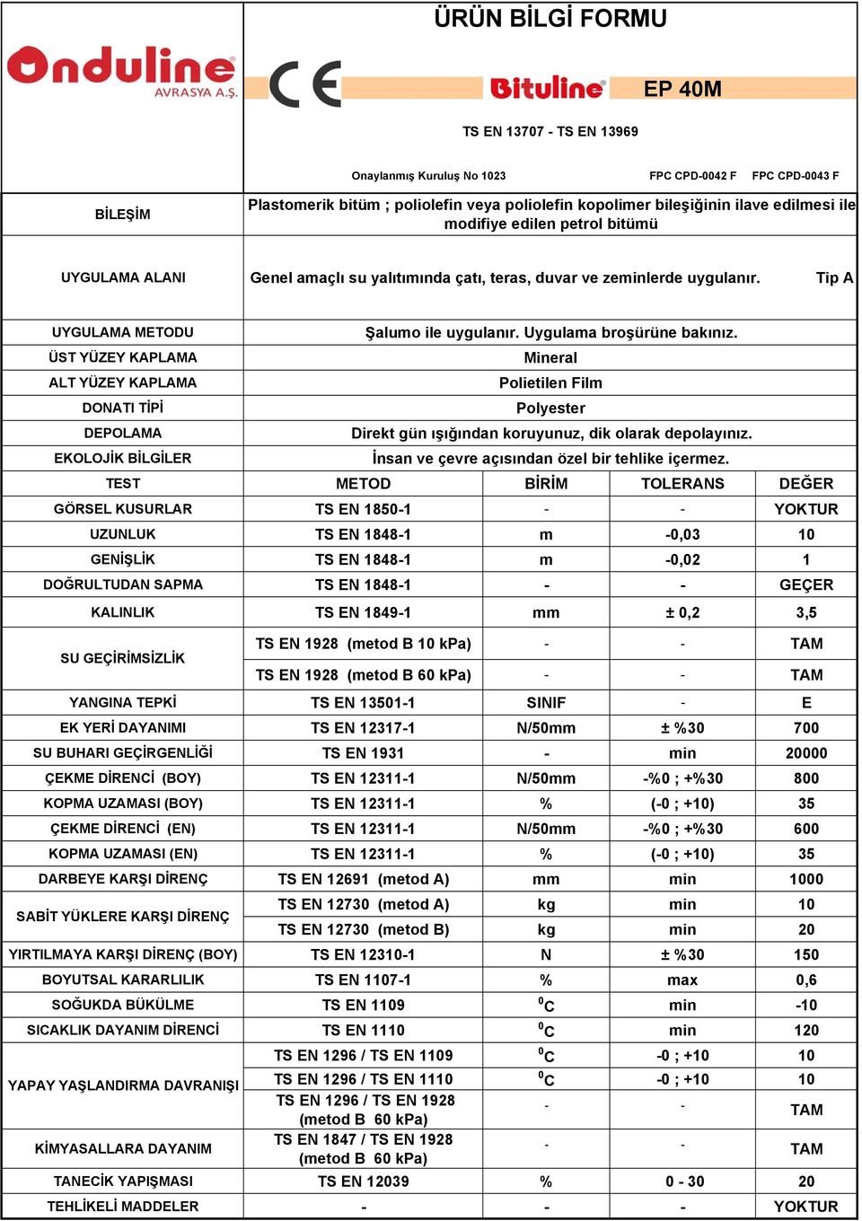 N/50mm ± %30 700 DARBEYE KARŞI DİRENÇ TS EN 12691 (metod A) mm min 1000 TS EN 12730 (metod A) kg min 10 TS EN 12730 (metod B) kg min 20 YIRTILMAYA KARŞI DİRENÇ (BOY) TS EN 12310-1 N ±