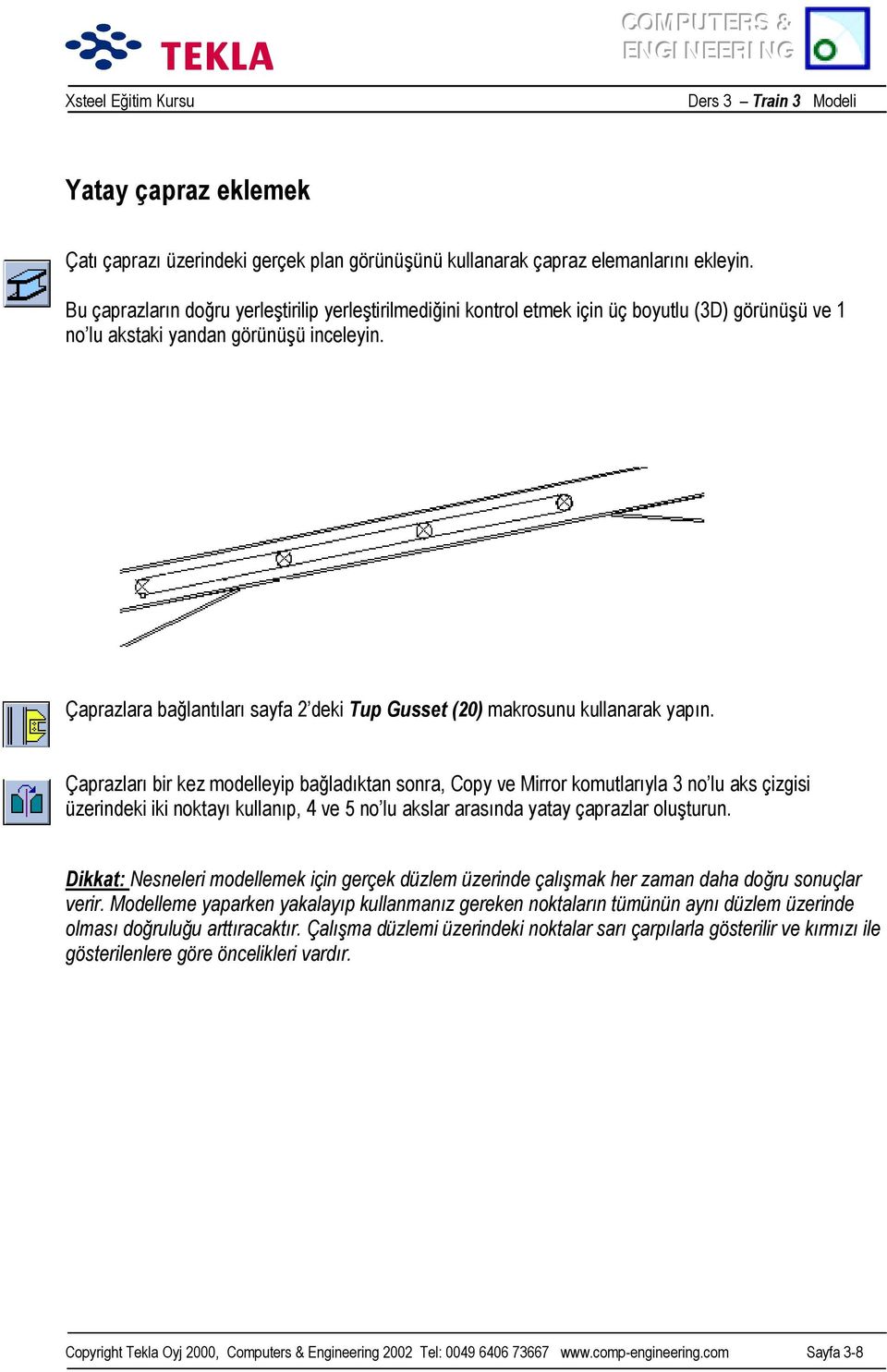 Çaprazlara bağlantõlarõ sayfa 2 deki Tup Gusset (20) makrosunu kullanarak yapõn.