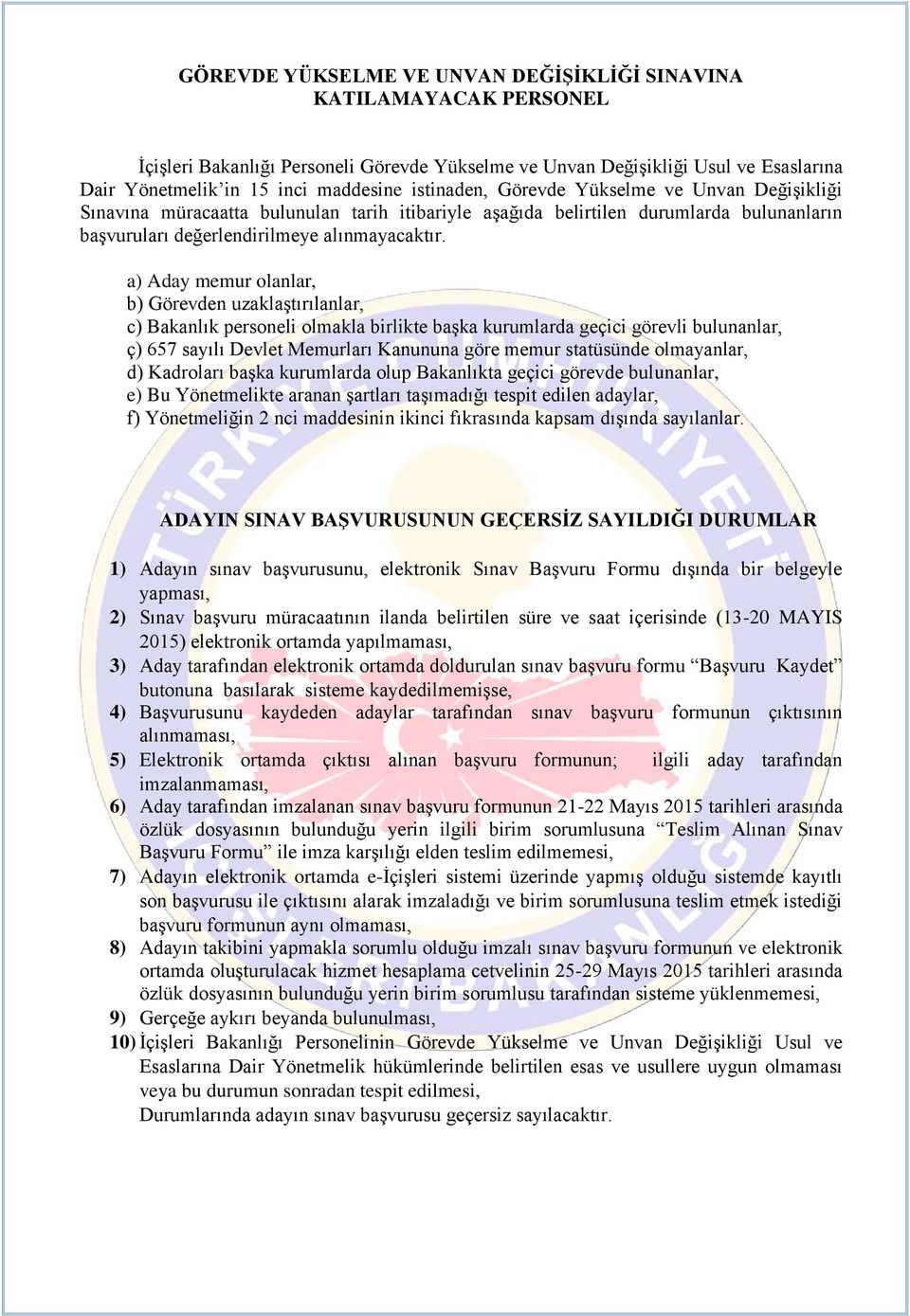 a) Aday memur olanlar, b) Görevden uzaklaştırılanlar, c) Bakanlık personeli olmakla birlikte başka kurumlarda geçici görevli bulunanlar, ç) 657 sayılı Devlet Memurları Kanununa göre memur statüsünde