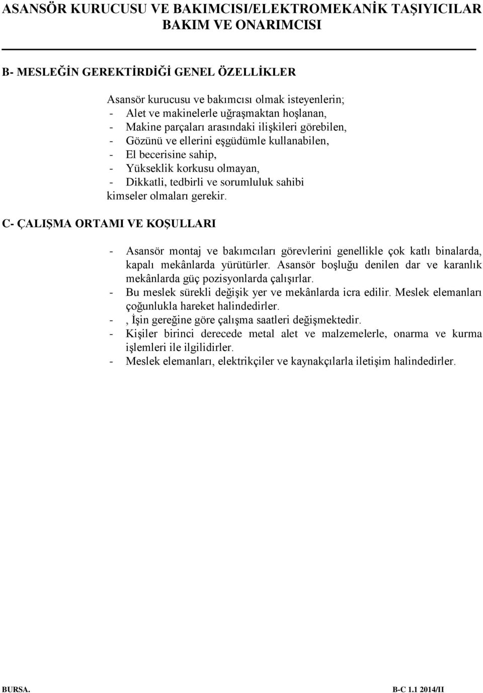 C- ÇALIŞMA ORTAMI VE KOŞULLARI - Asansör montaj ve bakımcıları görevlerini genellikle çok katlı binalarda, kapalı mekânlarda yürütürler.