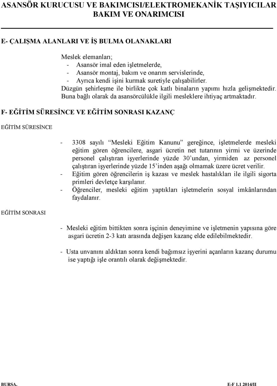 F- EĞİTİM SÜRESİNCE VE EĞİTİM SONRASI KAZANÇ EĞİTİM SÜRESİNCE EĞİTİM SONRASI - 3308 sayılı Mesleki Eğitim Kanunu gereğince, işletmelerde mesleki eğitim gören öğrencilere, asgari ücretin net tutarının