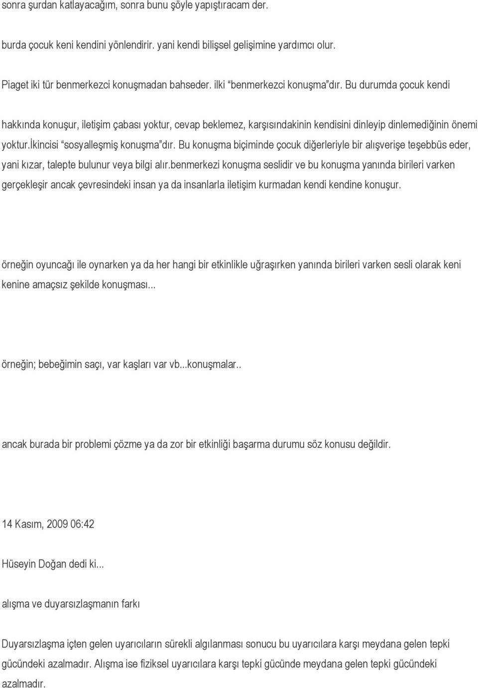 ikincisi sosyalleşmiş konuşma dır. Bu konuşma biçiminde çocuk diğerleriyle bir alışverişe teşebbüs eder, yani kızar, talepte bulunur veya bilgi alır.