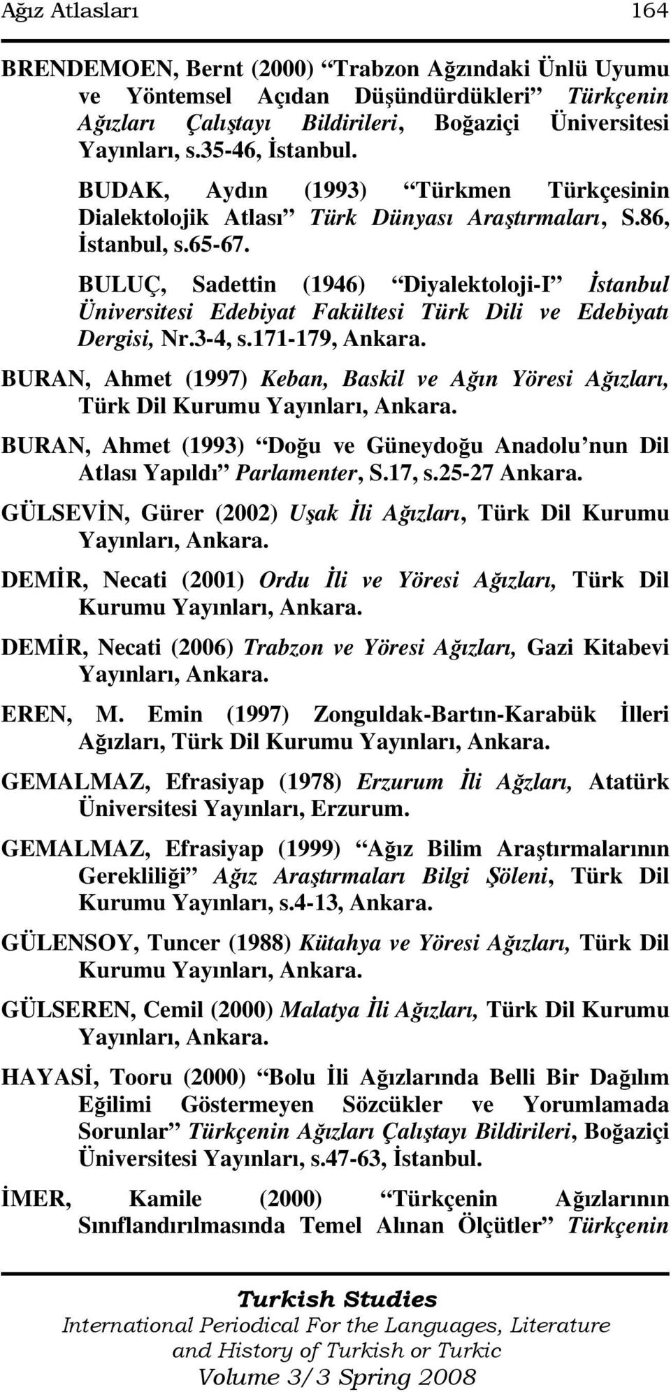 BULUÇ, Sadettin (1946) Diyalektoloji-I Đstanbul Üniversitesi Edebiyat Fakültesi Türk Dili ve Edebiyatı Dergisi, Nr.3-4, s.171-179, Ankara.