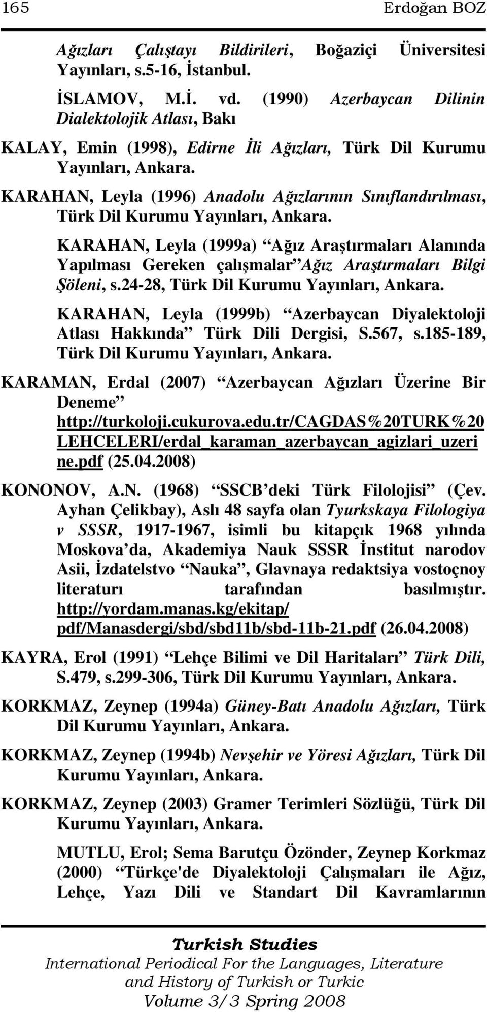 KARAHAN, Leyla (1996) Anadolu Ağızlarının Sınıflandırılması, Türk Dil Kurumu Yayınları, Ankara.