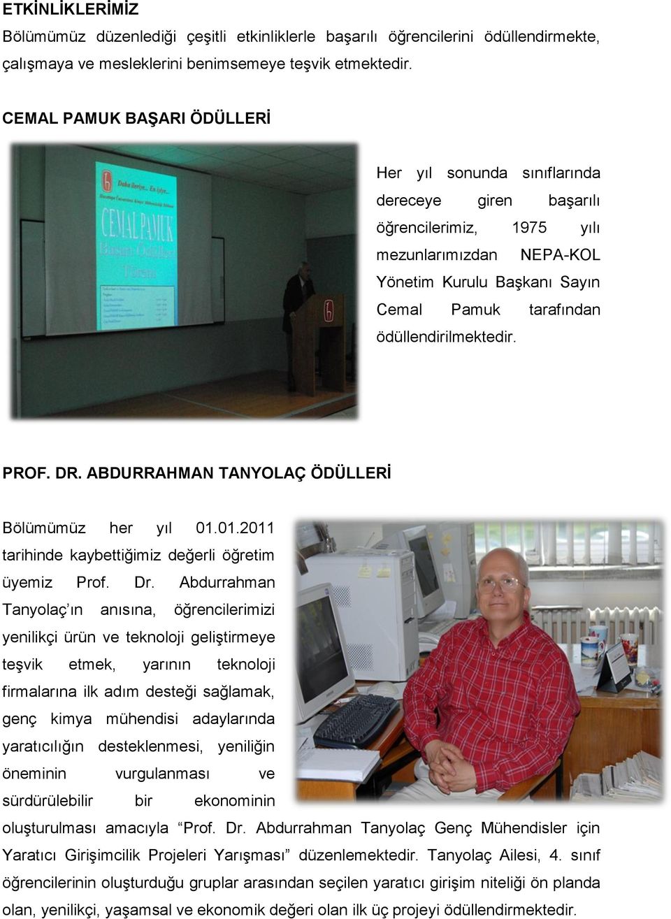 ödüllendirilmektedir. PROF. DR. ABDURRAHMAN TANYOLAÇ ÖDÜLLERİ Bölümümüz her yıl 01.01.2011 tarihinde kaybettiğimiz değerli öğretim üyemiz Prof. Dr.