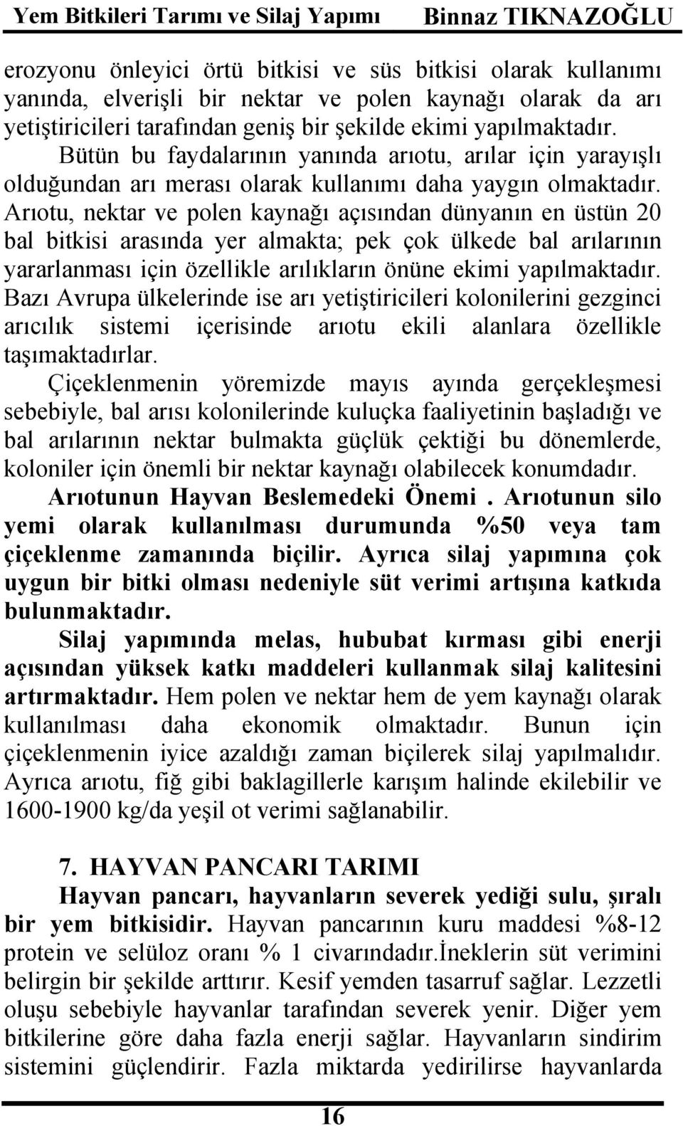 Arıotu, nektar ve polen kaynağı açısından dünyanın en üstün 20 bal bitkisi arasında yer almakta; pek çok ülkede bal arılarının yararlanması için özellikle arılıkların önüne ekimi yapılmaktadır.