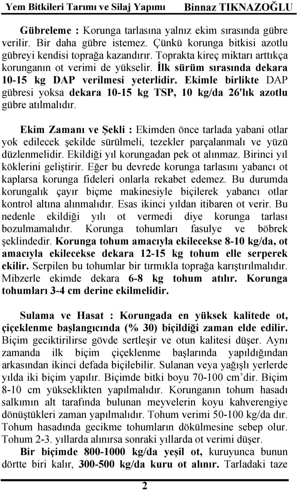 Ekimle birlikte DAP gübresi yoksa dekara 10-15 kg TSP, 10 kg/da 26'lık azotlu gübre atılmalıdır.