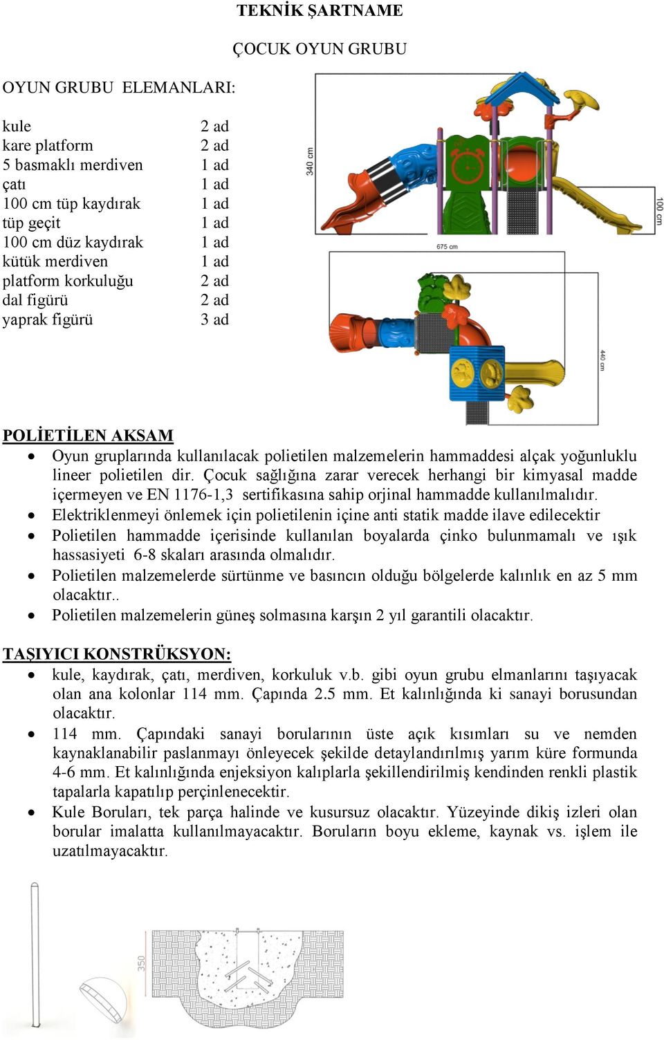 Çocuk sağlığına zarar verecek herhangi bir kimyasal madde içermeyen ve EN 1176-1,3 sertifikasına sahip orjinal hammadde kullanılmalıdır.