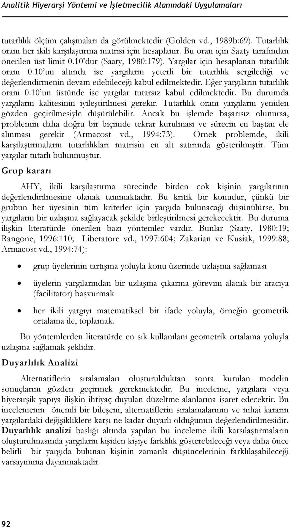 10 un altında ise yargıların yeterli bir tutarlılık sergilediği ve değerlendirmenin devam edebileceği kabul edilmektedir. Eğer yargıların tutarlılık oranı 0.