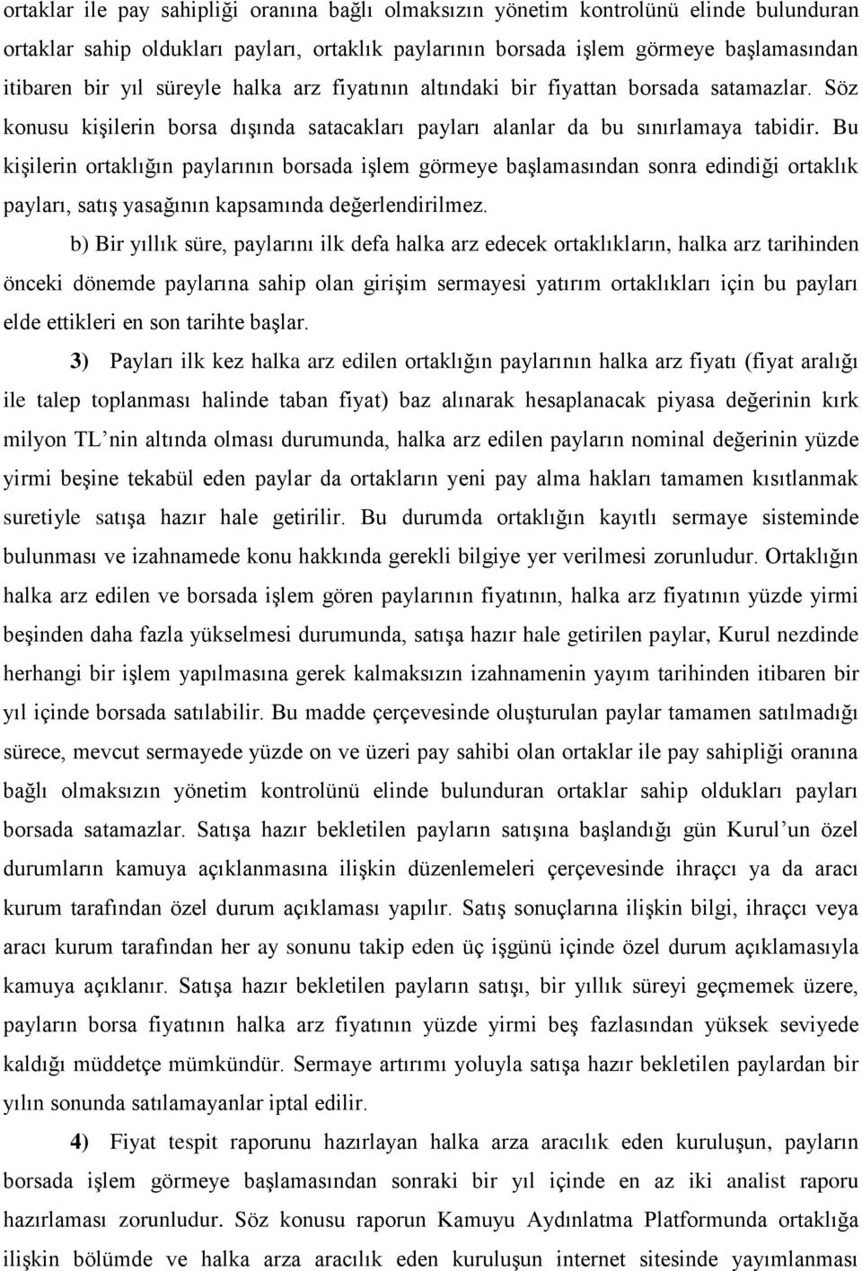 Bu kişilerin ortaklığın paylarının borsada işlem görmeye başlamasından sonra edindiği ortaklık payları, satış yasağının kapsamında değerlendirilmez.