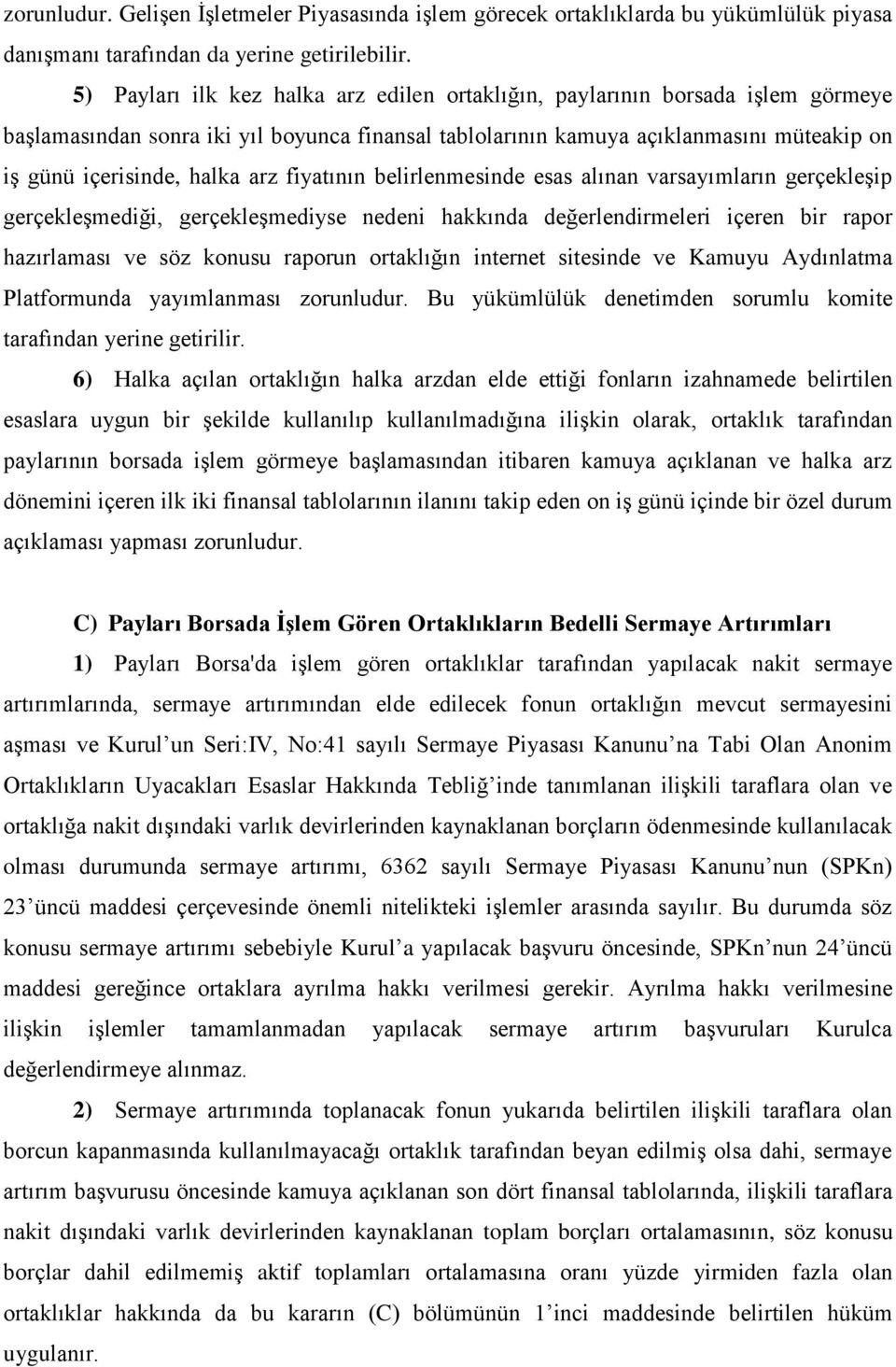 arz fiyatının belirlenmesinde esas alınan varsayımların gerçekleşip gerçekleşmediği, gerçekleşmediyse nedeni hakkında değerlendirmeleri içeren bir rapor hazırlaması ve söz konusu raporun ortaklığın