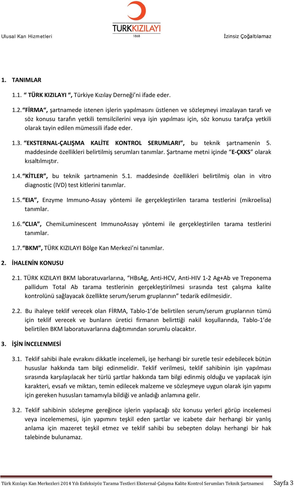 edilen mümessili ifade eder. 1.3. EKSTERNAL-ÇALIŞMA KALİTE KONTROL SERUMLARI, bu teknik şartnamenin 5. maddesinde özellikleri belirtilmiş serumları tanımlar.