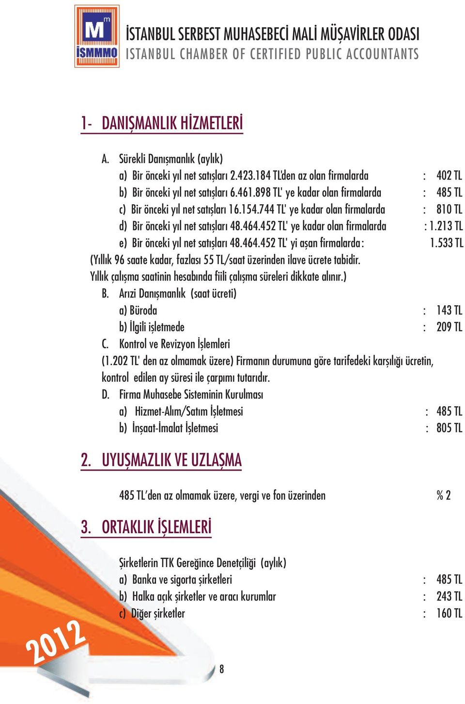 213 TL e) Bir önceki yıl net satışları 48.464.452 TL' yi aşan firmalarda : 1.533 TL (Yıllık 96 saate kadar, fazlası 55 TL/saat üzerinden ilave ücrete tabidir.