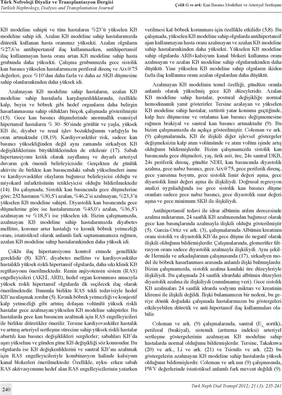 Çalışma grubumuzda gece sistolik kan basıncı yükselen hastalarımızın periferal direnç ve Aix@75 değerleri, gece %10 dan daha fazla ve daha az SKB düşmesine sahip olanlarınkinden daha yüksek idi.