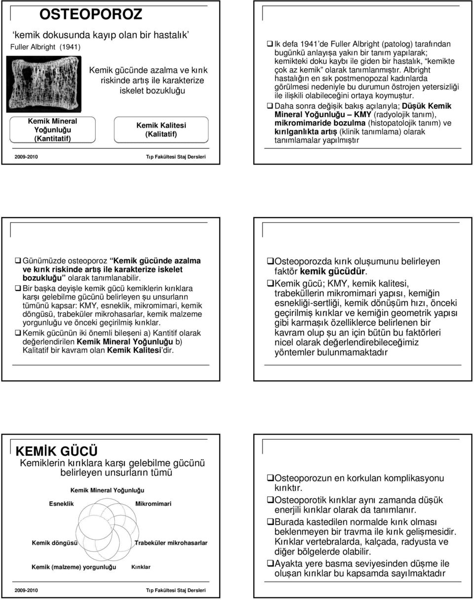 Albright hastalığın en sık postmenopozal kadınlarda görülmesi nedeniyle bu durumun östrojen yetersizliği ile ilişkili olabileceğini ortaya koymuştur.