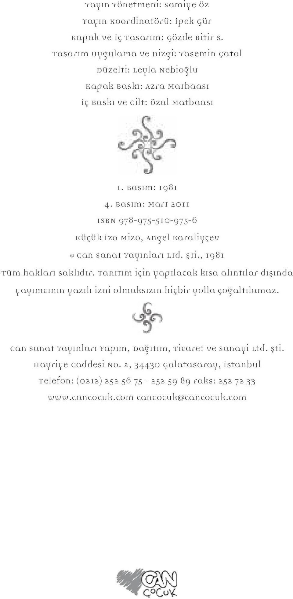 Basım: Mart 2011 ISBN 978-975-510-975-6 Küçük İzo Mizo, Angel Karaliyçev Can Sanat Yayınları Ltd. Şti., 1981 Tüm hakları saklıdır.