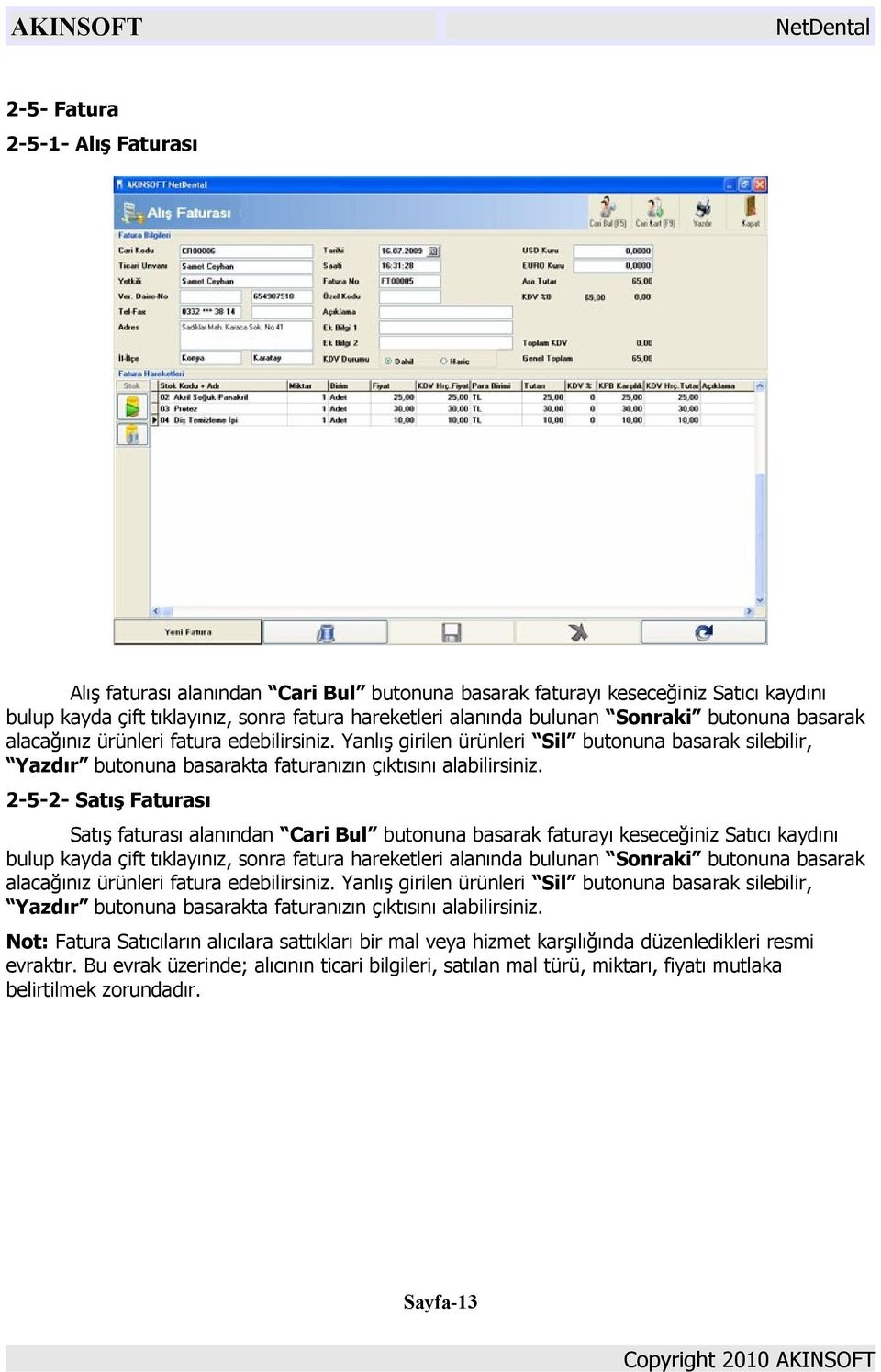 2-5-2- Satış Faturası Satış faturası alanından Cari Bul butonuna basarak faturayı keseceğiniz Satıcı kaydını bulup kayda çift tıklayınız, sonra fatura hareketleri alanında bulunan Sonraki  Not: