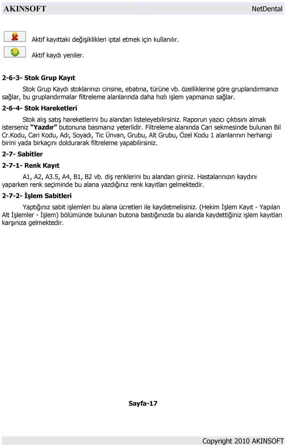 2-6-4- Stok Hareketleri Stok alış satış hareketlerini bu alandan listeleyebilirsiniz. Raporun yazıcı çıktısını almak isterseniz Yazdır butonuna basmanız yeterlidir.