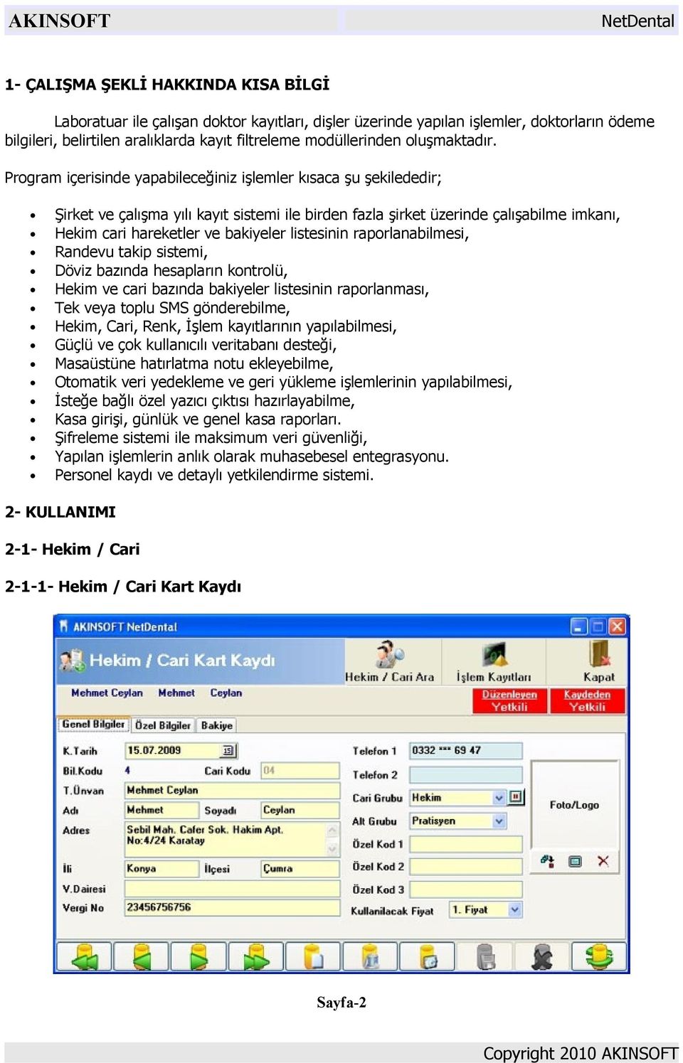 Program içerisinde yapabileceğiniz işlemler kısaca şu şekilededir; Şirket ve çalışma yılı kayıt sistemi ile birden fazla şirket üzerinde çalışabilme imkanı, Hekim cari hareketler ve bakiyeler