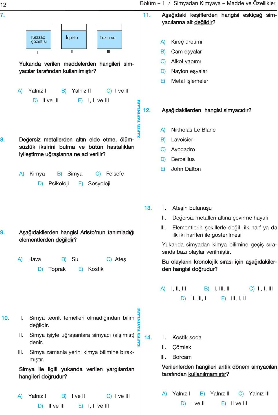 Değersiz metallerden altın elde etme, ölümsüzlük iksirini bulma ve bütün has talıkları iyileştirme uğraşlarına ne ad veri lir?