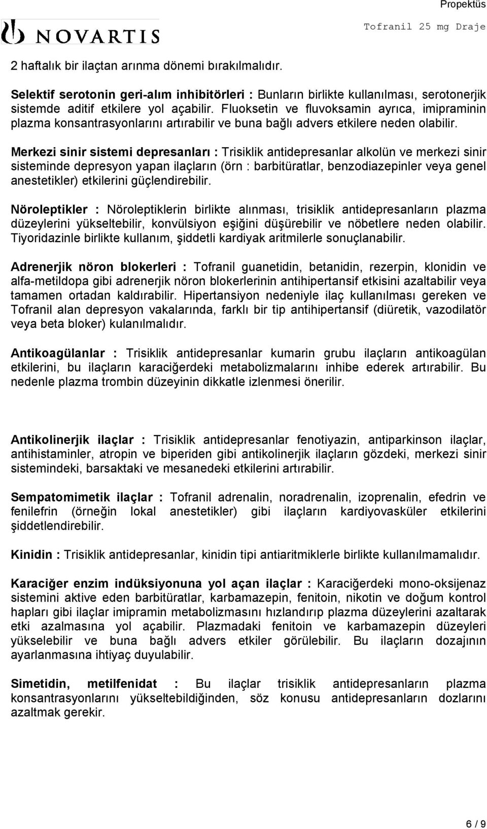 Merkezi sinir sistemi depresanları : Trisiklik antidepresanlar alkolün ve merkezi sinir sisteminde depresyon yapan ilaçların (örn : barbitüratlar, benzodiazepinler veya genel anestetikler) etkilerini