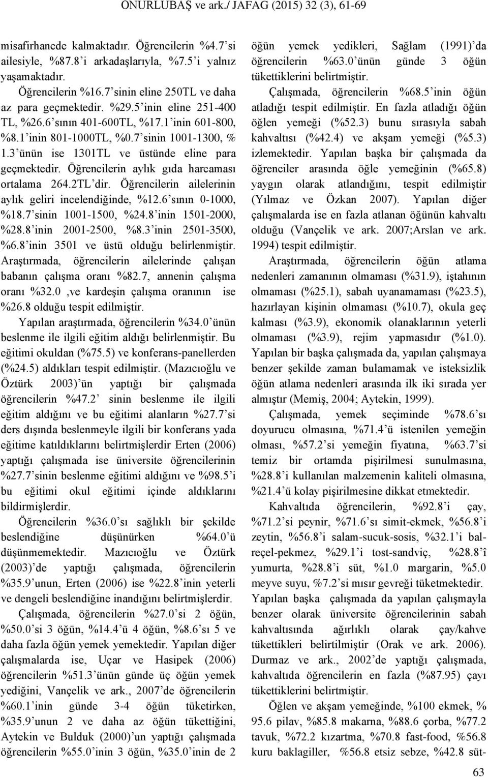 Öğrencilerin aylık gıda harcaması ortalama 264.2TL dir. Öğrencilerin ailelerinin aylık geliri incelendiğinde, %12.6 sının 0-1000, %18.7 sinin 1001-1500, %24.8 inin 1501-2000, %28.8 inin 2001-2500, %8.