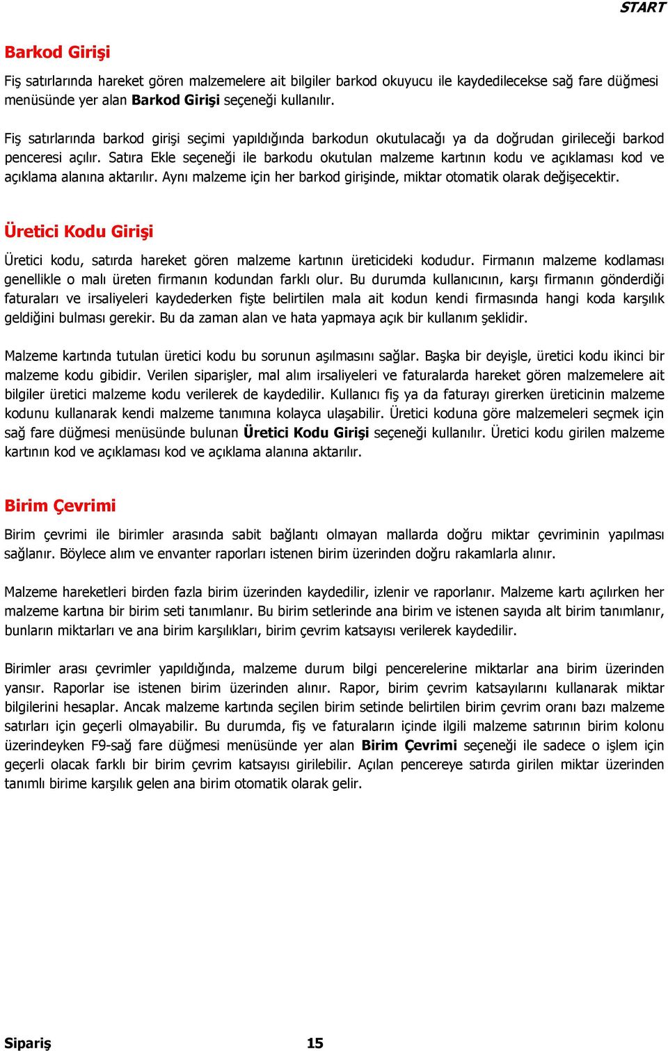 Satıra Ekle seçeneği ile barkodu okutulan malzeme kartının kodu ve açıklaması kod ve açıklama alanına aktarılır. Aynı malzeme için her barkod girişinde, miktar otomatik olarak değişecektir.