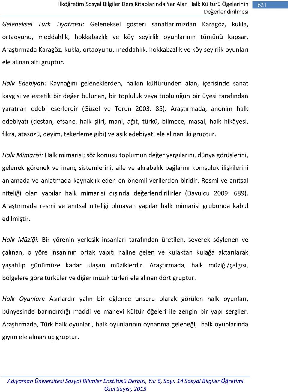 Halk Edebiyatı: Kaynağını geleneklerden, halkın kültüründen alan, içerisinde sanat kaygısı ve estetik bir değer bulunan, bir topluluk veya topluluğun bir üyesi tarafından yaratılan edebi eserlerdir