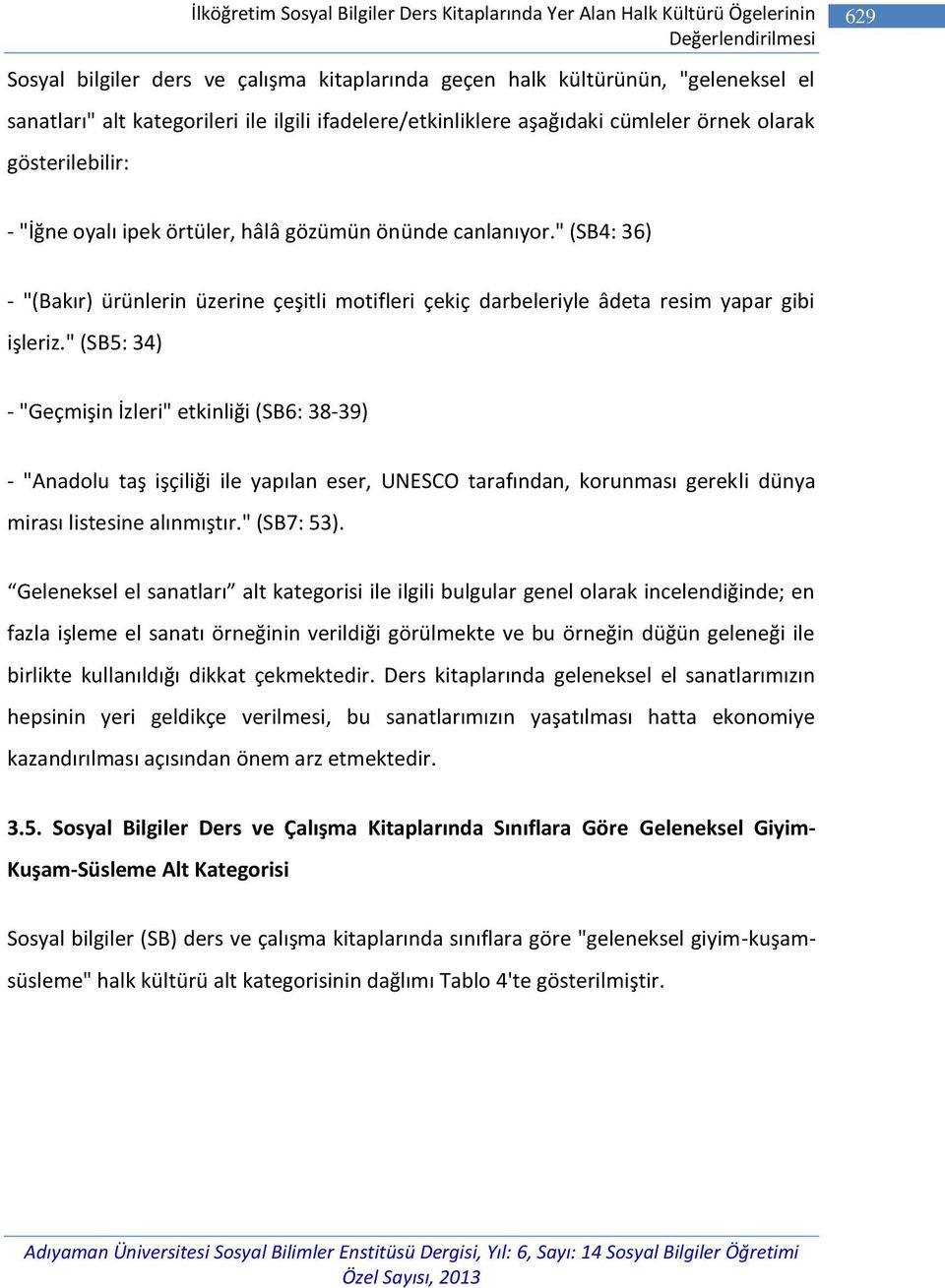 " (SB4: 36) - "(Bakır) ürünlerin üzerine çeşitli motifleri çekiç darbeleriyle âdeta resim yapar gibi işleriz.