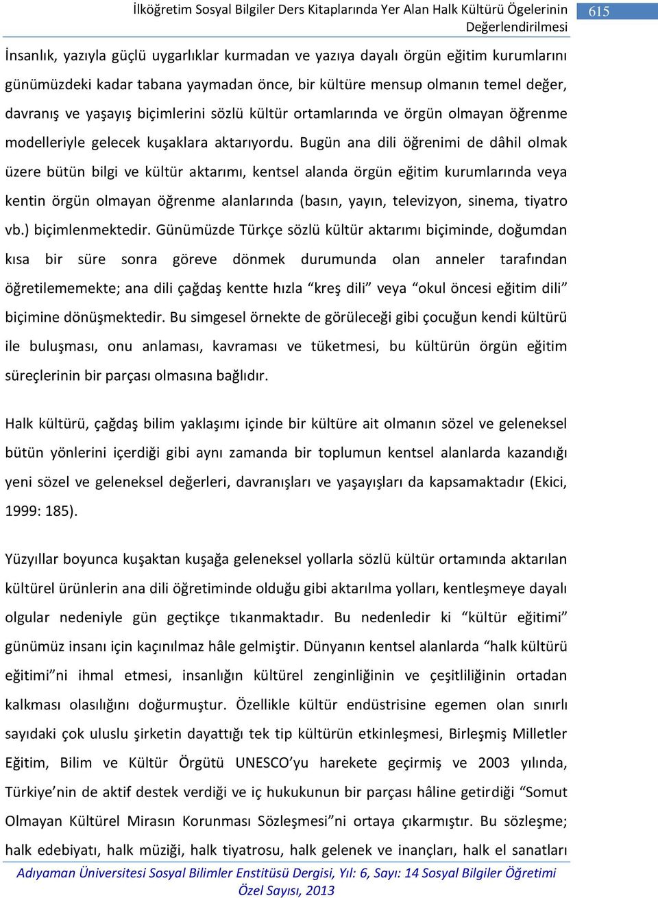 Bugün ana dili öğrenimi de dâhil olmak üzere bütün bilgi ve kültür aktarımı, kentsel alanda örgün eğitim kurumlarında veya kentin örgün olmayan öğrenme alanlarında (basın, yayın, televizyon, sinema,