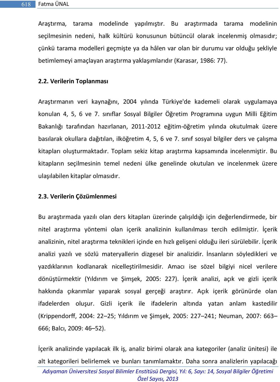 betimlemeyi amaçlayan araştırma yaklaşımlarıdır (Karasar, 1986: 77). 2.2. Verilerin Toplanması Araştırmanın veri kaynağını, 2004 yılında Türkiye'de kademeli olarak uygulamaya konulan 4, 5, 6 ve 7.