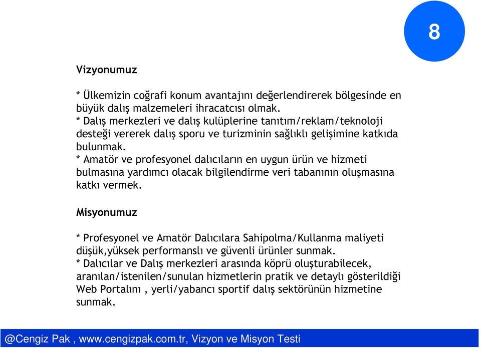 * Amatör ve profesyonel dalıcıların en uygun ürün ve hizmeti bulmasına yardımcı olacak bilgilendirme veri tabanının oluşmasına katkı vermek.