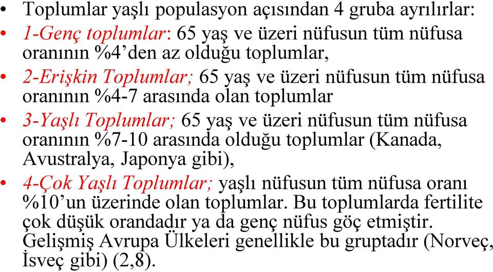 oranının %7-10 arasında olduğu toplumlar (Kanada, Avustralya, Japonya gibi), 4-Çok Yaşlı Toplumlar; yaşlı nüfusun tüm nüfusa oranı %10 un üzerinde olan