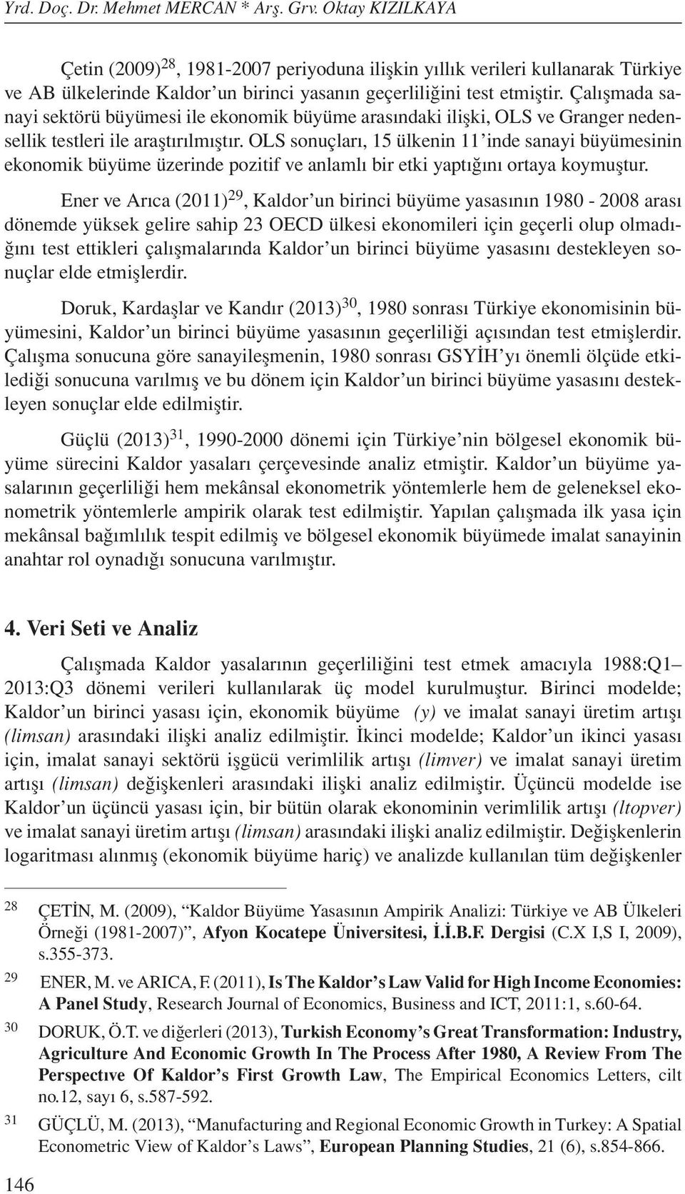 Çalışmada sanayi sektörü büyümesi ile ekonomik büyüme arasındaki ilişki, OLS ve Granger testleri ile araştırılmıştır.