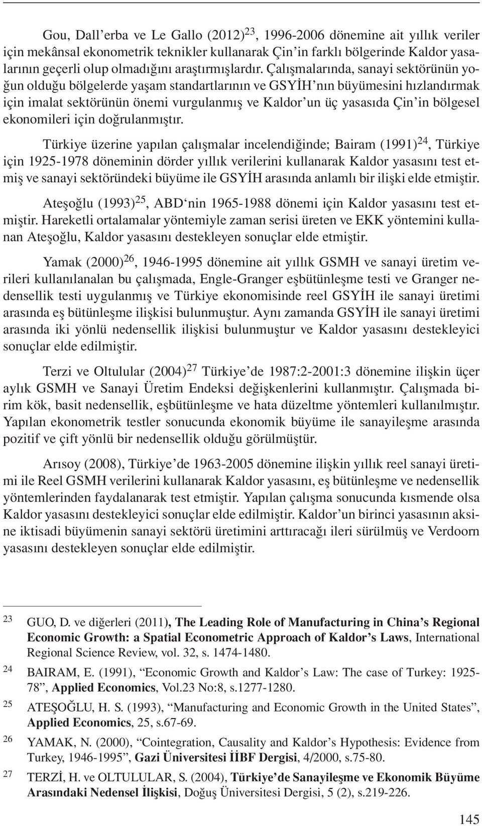 Çalışmalarında, sanayi sektörünün yoğun olduğu bölgelerde yaşam standartlarının ve GSYİH nın büyümesini hızlandırmak için imalat sektörünün önemi vurgulanmış ve Kaldor un üç yasasıda Çin in bölgesel