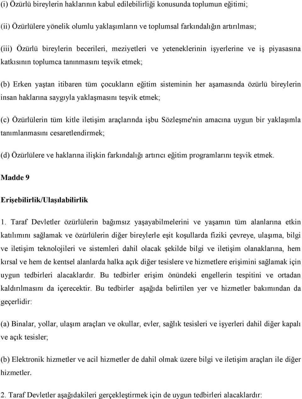 bireylerin insan haklarına saygıyla yaklaşmasını teşvik etmek; (c) Özürlülerin tüm kitle iletişim araçlarında işbu Sözleşme'nin amacına uygun bir yaklaşımla tanımlanmasını cesaretlendirmek; (d)