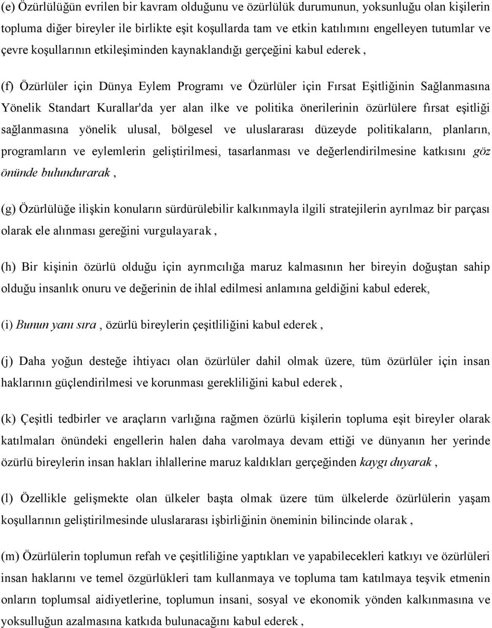 ve politika önerilerinin özürlülere fırsat eşitliği sağlanmasına yönelik ulusal, bölgesel ve uluslararası düzeyde politikaların, planların, programların ve eylemlerin geliştirilmesi, tasarlanması ve