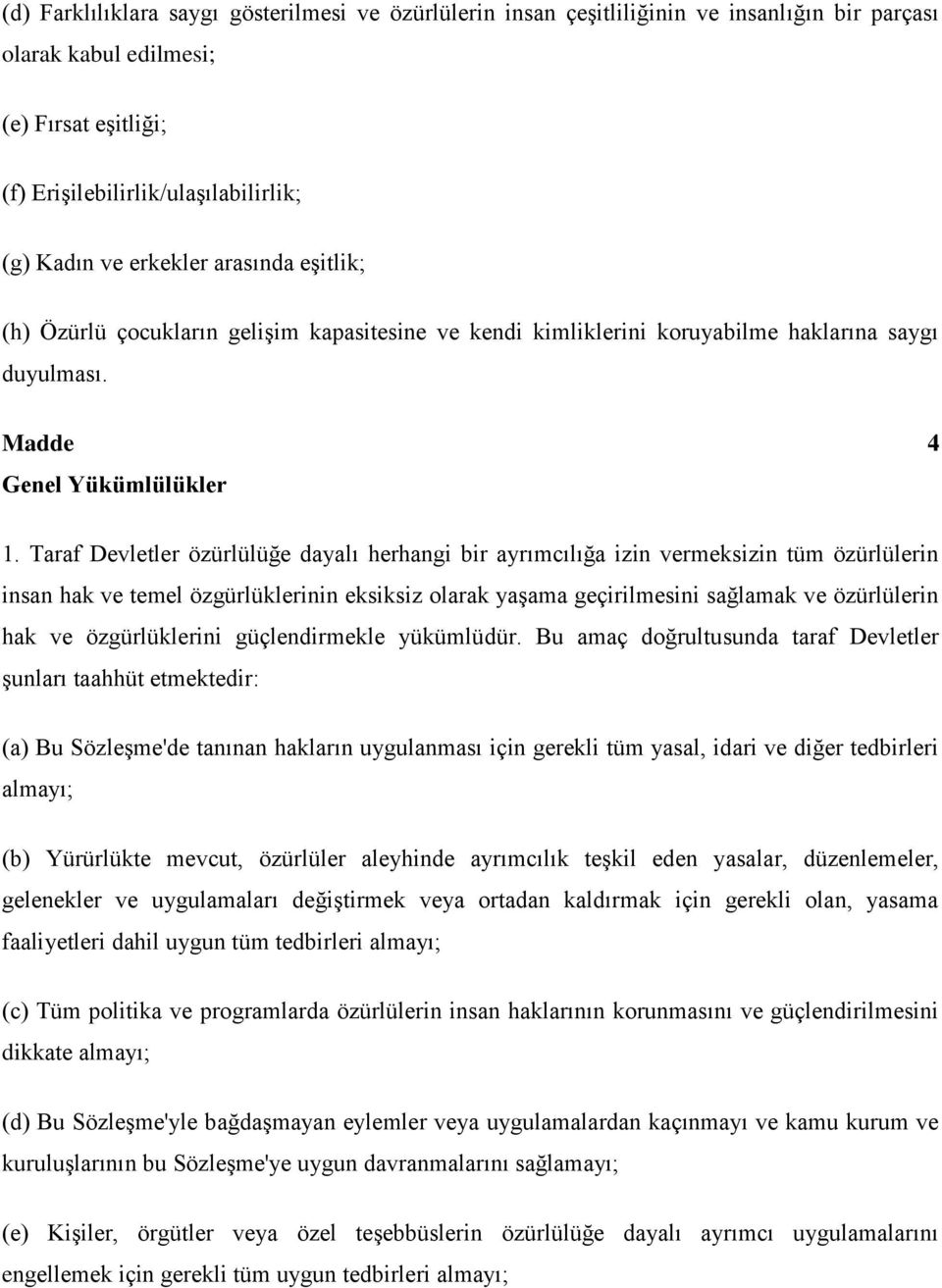 Taraf Devletler özürlülüğe dayalı herhangi bir ayrımcılığa izin vermeksizin tüm özürlülerin insan hak ve temel özgürlüklerinin eksiksiz olarak yaşama geçirilmesini sağlamak ve özürlülerin hak ve