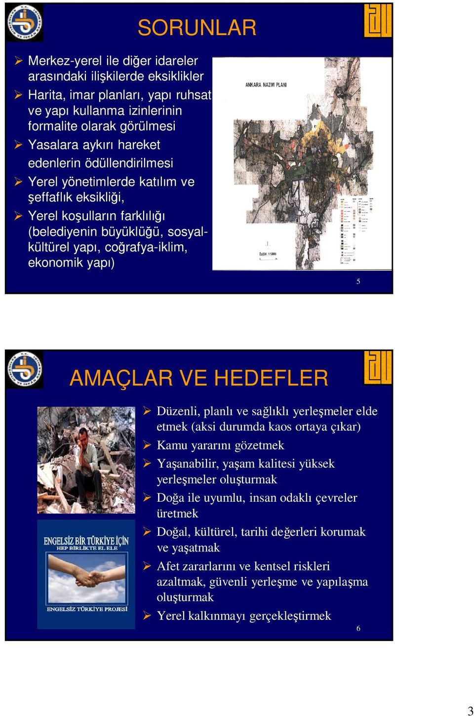 HEDEFLER Düzenli, planlı ve sağlıklı yerleşmeler elde etmek (aksi durumda kaos ortaya çıkar) Kamu yararını gözetmek Yaşanabilir, yaşam kalitesi yüksek yerleşmeler oluşturmak Doğa ile uyumlu, insan