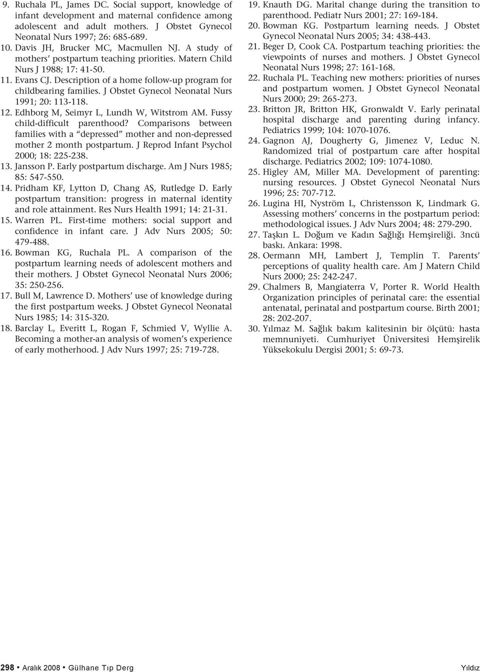 Description of a home follow-up program for childbearing families. J Obstet Gynecol Neonatal Nurs 1991; 20: 113-118. 12. Edhborg M, Seimyr L, Lundh W, Witstrom AM. Fussy child-difficult parenthood?