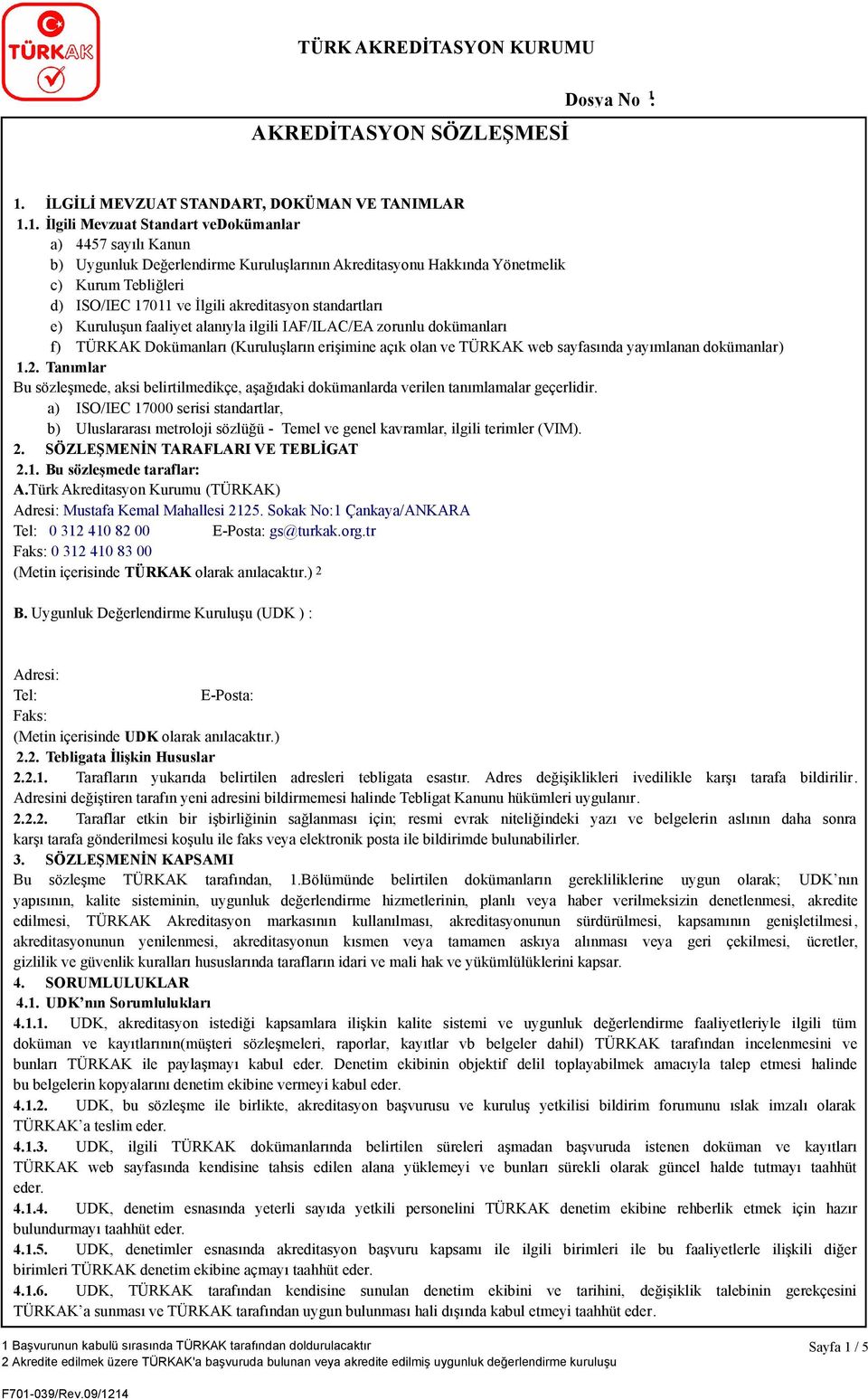 standartları e) Kuruluşun faaliyet alanıyla ilgili IAF/ILAC/EA zorunlu dokümanları f) TÜRKAK Dokümanları (Kuruluşların erişimine açık olan ve TÜRKAK web sayfasında yayımlanan dokümanlar).2.