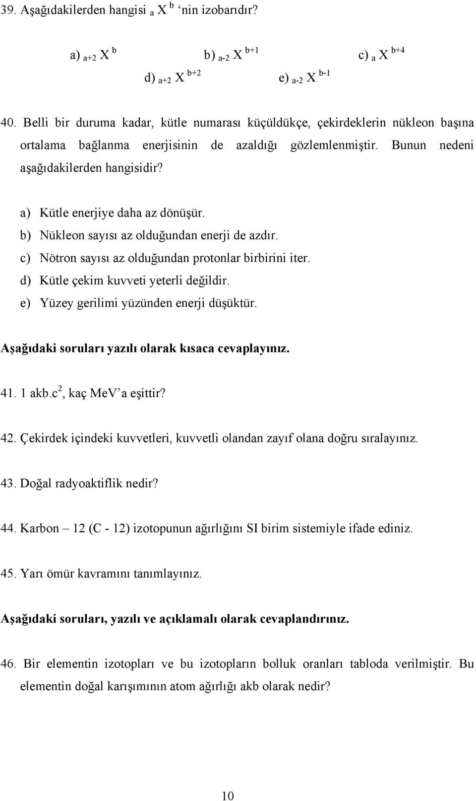 a) Kütle enerjiye daha az dönüşür. b) Nükleon sayısı az olduğundan enerji de azdır. c) Nötron sayısı az olduğundan protonlar birbirini iter. d) Kütle çekim kuvveti yeterli değildir.