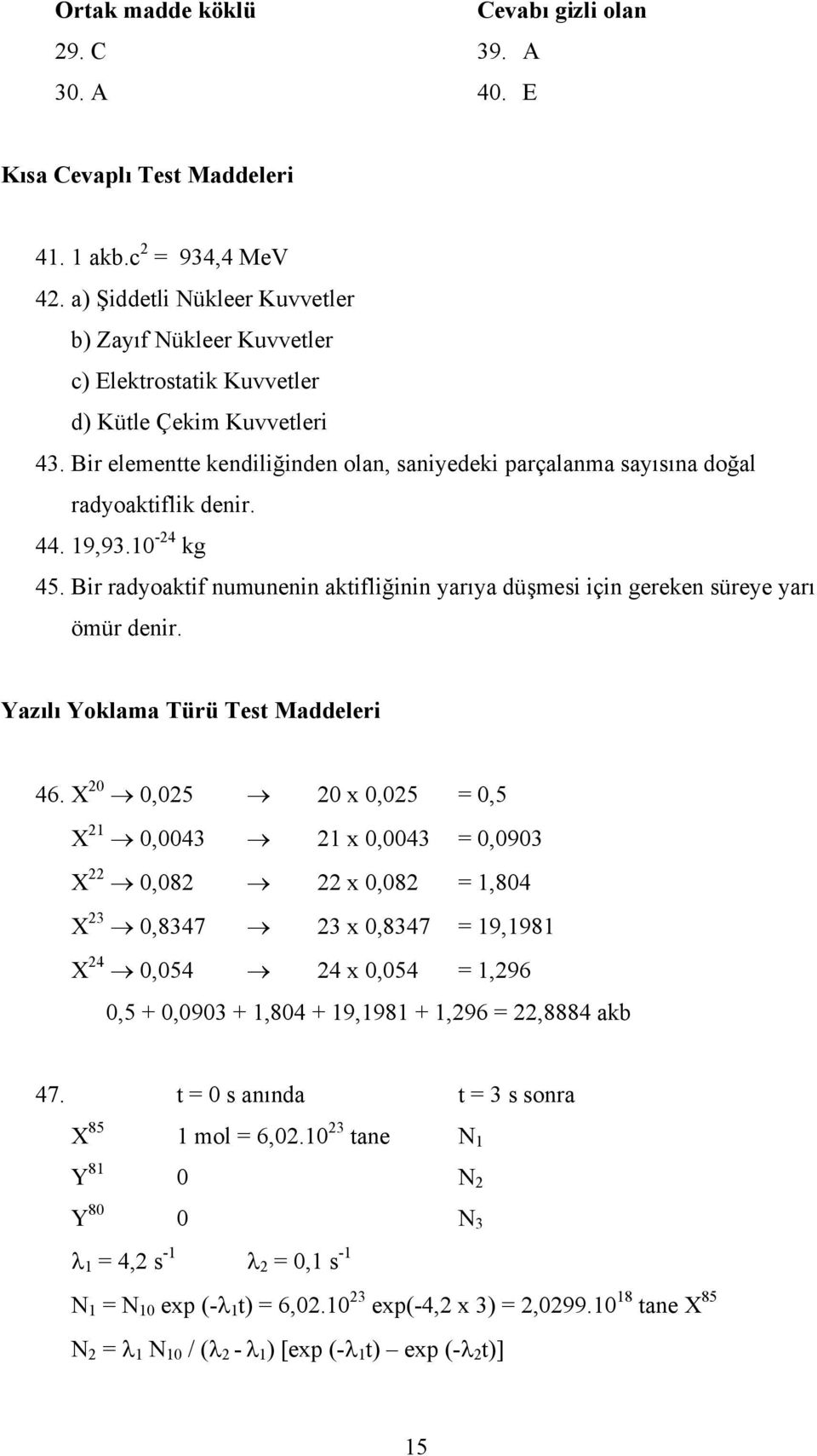 Bir elementte kendiliğinden olan, saniyedeki parçalanma sayısına doğal radyoaktiflik denir. 44. 19,93.10-24 kg 45.