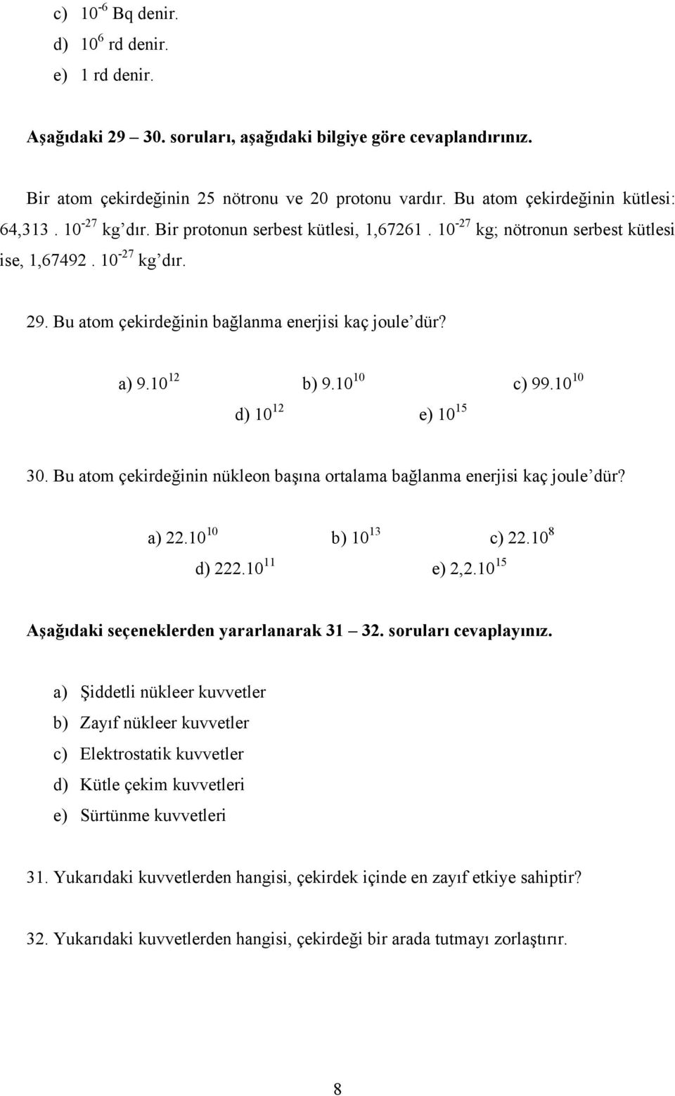 Bu atom çekirdeğinin bağlanma enerjisi kaç joule dür? a) 9.10 12 b) 9.10 10 c) 99.10 10 d) 10 12 e) 10 15 30. Bu atom çekirdeğinin nükleon başına ortalama bağlanma enerjisi kaç joule dür? a) 22.