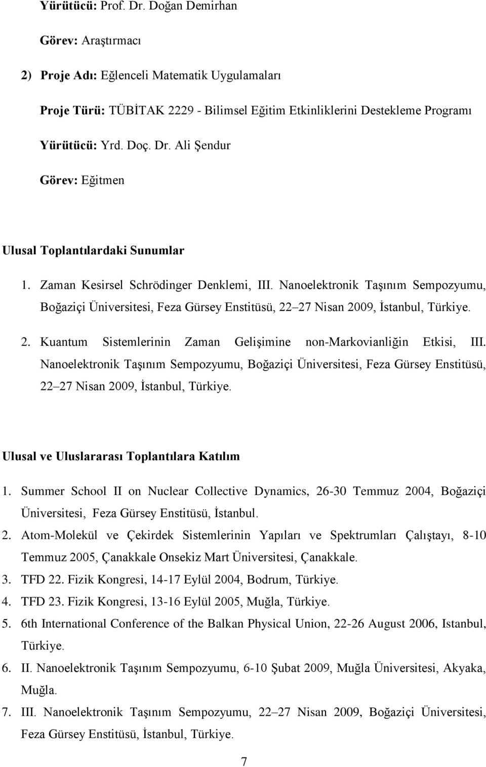 Nanoelektronik Taşınım Sempozyumu, Boğaziçi Üniversitesi, Feza Gürsey Enstitüsü, 22 27 Nisan 2009, İstanbul, Türkiye. 2. Kuantum Sistemlerinin Zaman Gelişimine non-markovianliğin Etkisi, III.