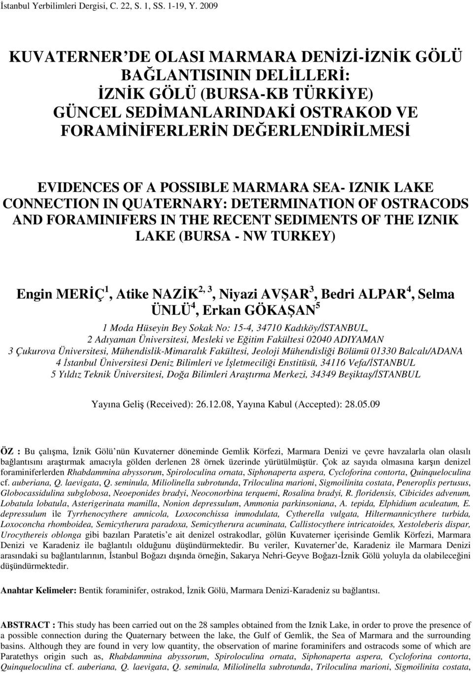 POSSIBLE MARMARA SEA- IZNIK LAKE CONNECTION IN QUATERNARY: DETERMINATION OF OSTRACODS AND FORAMINIFERS IN THE RECENT SEDIMENTS OF THE IZNIK LAKE (BURSA - NW TURKEY) Engin MERİÇ 1, Atike NAZİK 2, 3,
