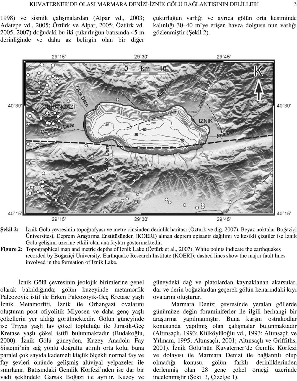 varlığı gözlenmiştir (Şekil 2). Şekil 2: İznik Gölü çevresinin topoğrafyası ve metre cinsinden derinlik haritası (Öztürk ve diğ. 2007).