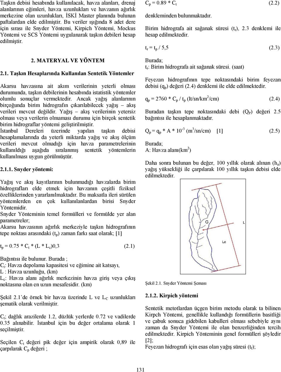 Taşkın Hesaplarında Kullanılan Sentetik Yöntemler Akarsu havzasına ait akım verilerinin yeterli olması durumunda, taşkın debilerinin hesabında istatistik yöntemler olumlu sonuçlar vermektedir.